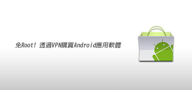 [Android 入門] 透過VPN購買Android市集付費軟體 (免root)